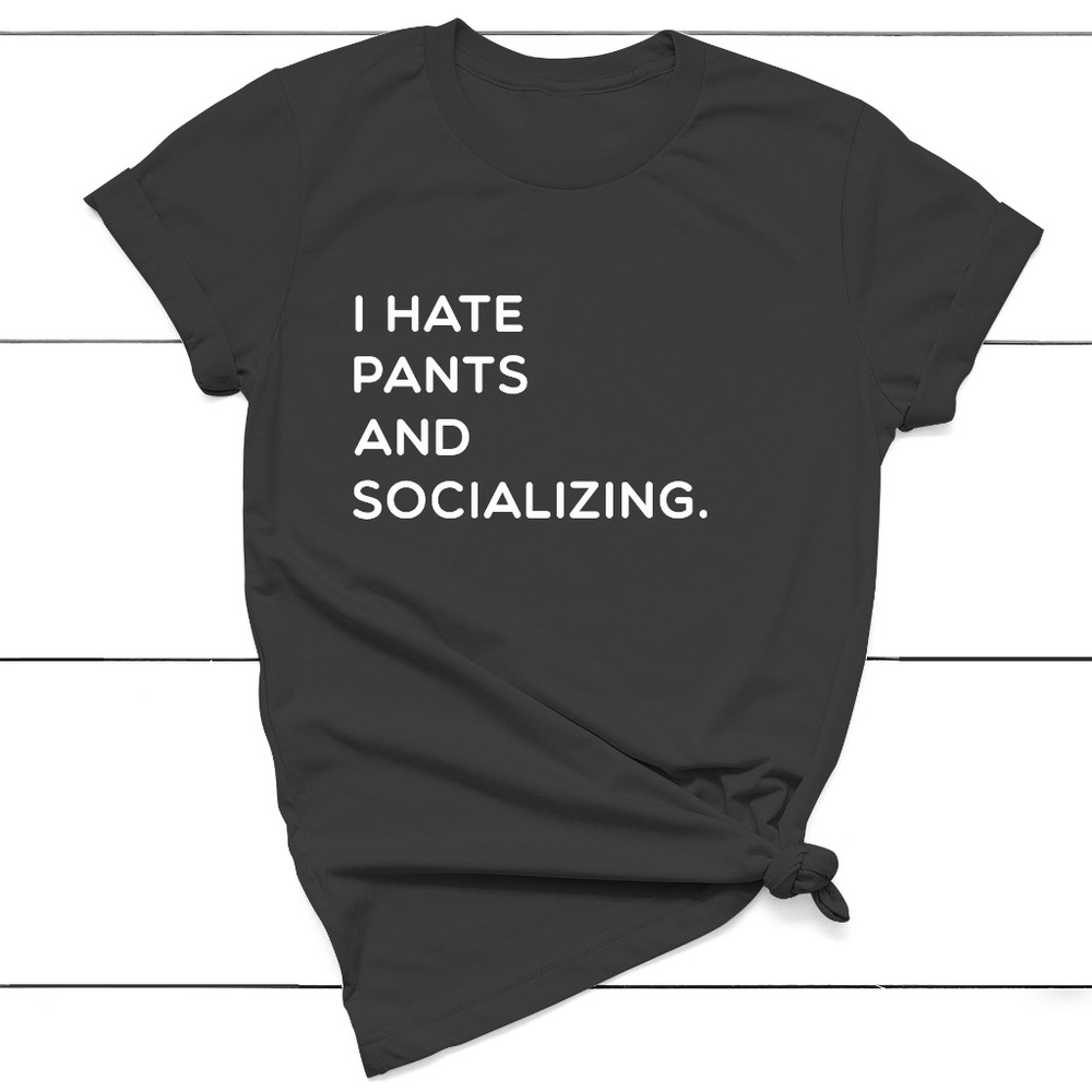 I Hate Pants And Socializing T-shirt Unisex